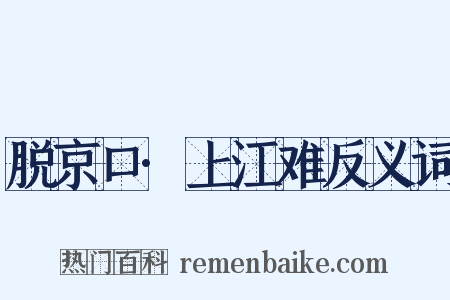 脱京口·上江难反义词是什么意思的图片